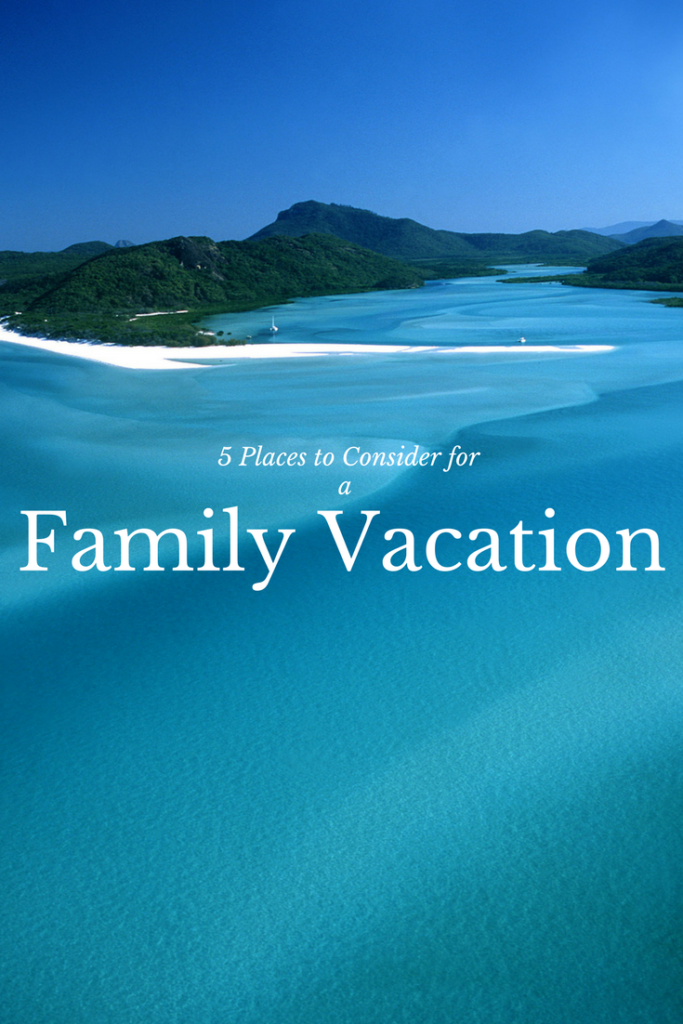 5 Places to Consider for a Family Vacation