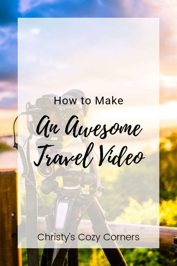 How To Make An Awesome Travel Video - Christy's Cozy Corners